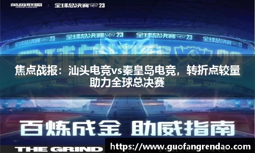 焦点战报：汕头电竞vs秦皇岛电竞，转折点较量助力全球总决赛